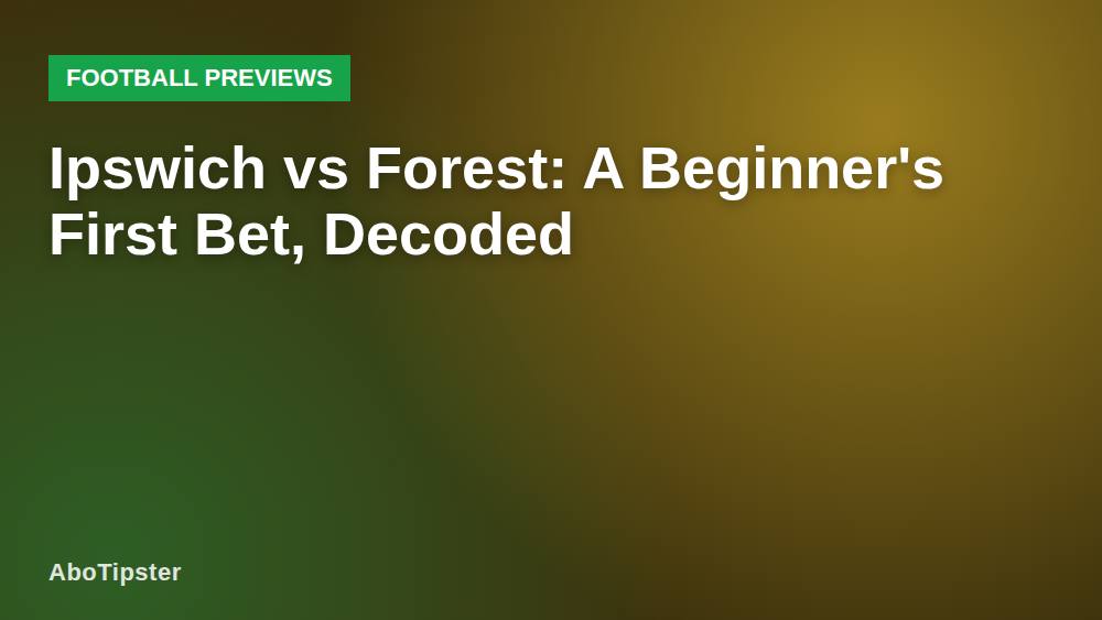 Ipswich vs Forest: A Beginner's First Bet, Decoded