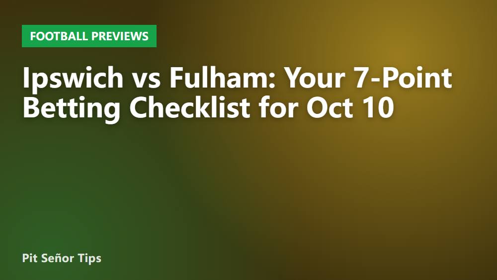 Ipswich vs Fulham: Your 7-Point Betting Checklist for Oct 10