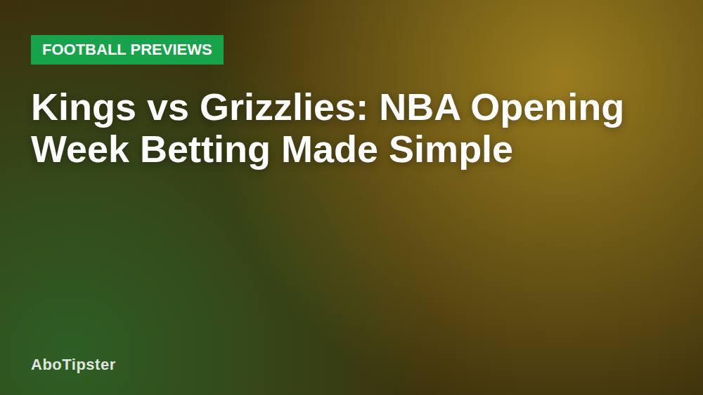 Kings vs Grizzlies: NBA Opening Week Betting Made Simple