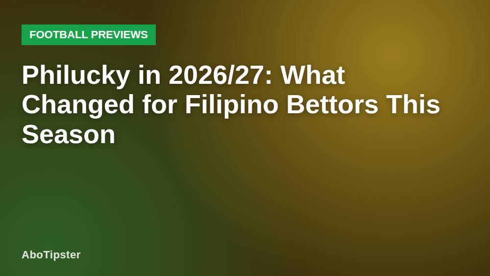 Philucky in 2026/27: What Changed for Filipino Bettors This Season