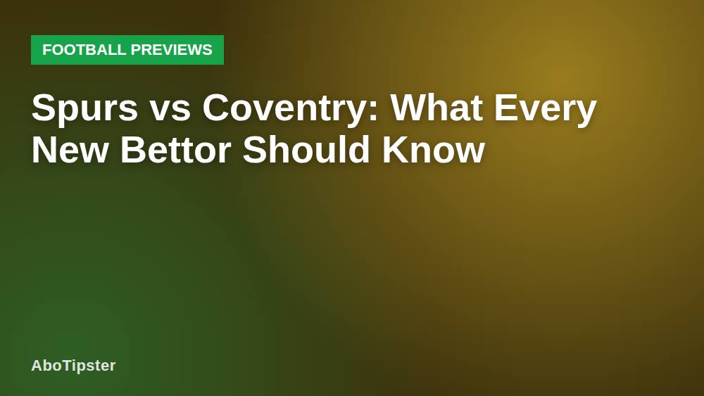Spurs vs Coventry: What Every New Bettor Should Know